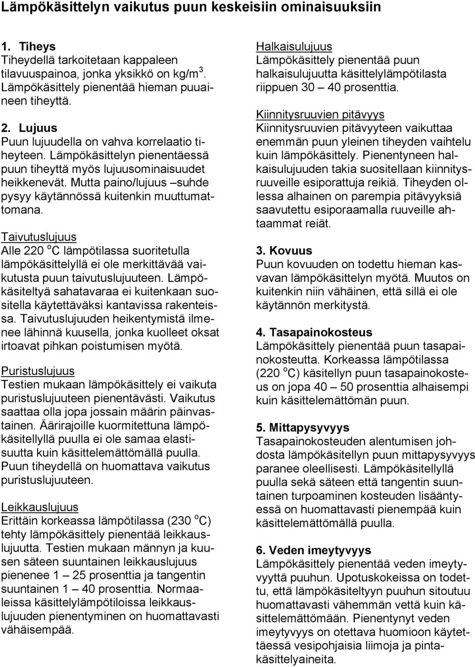 Mutta paino/lujuus suhde pysyy käytännössä kuitenkin muuttumattomana. Taivutuslujuus Alle 220 o C lämpötilassa suoritetulla lämpökäsittelyllä ei ole merkittävää vaikutusta puun taivutuslujuuteen.