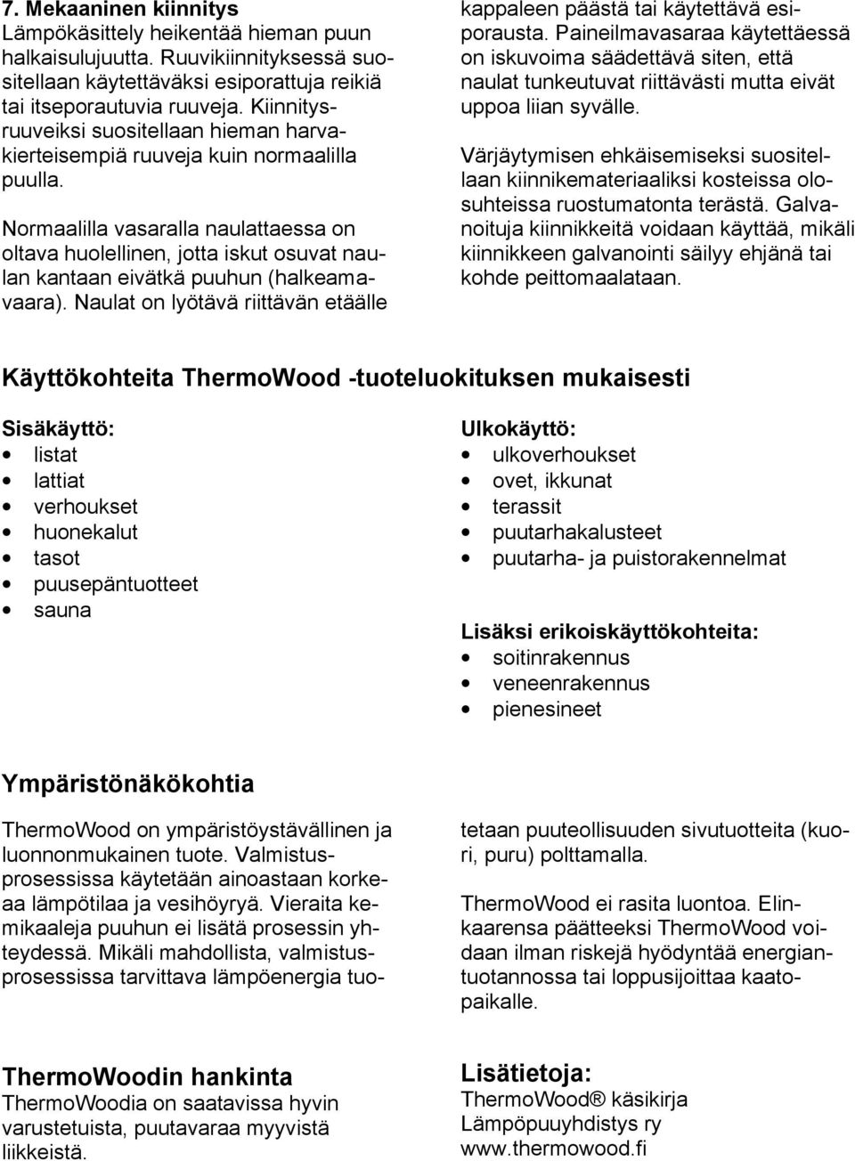 Normaalilla vasaralla naulattaessa on oltava huolellinen, jotta iskut osuvat naulan kantaan eivätkä puuhun (halkeamavaara).