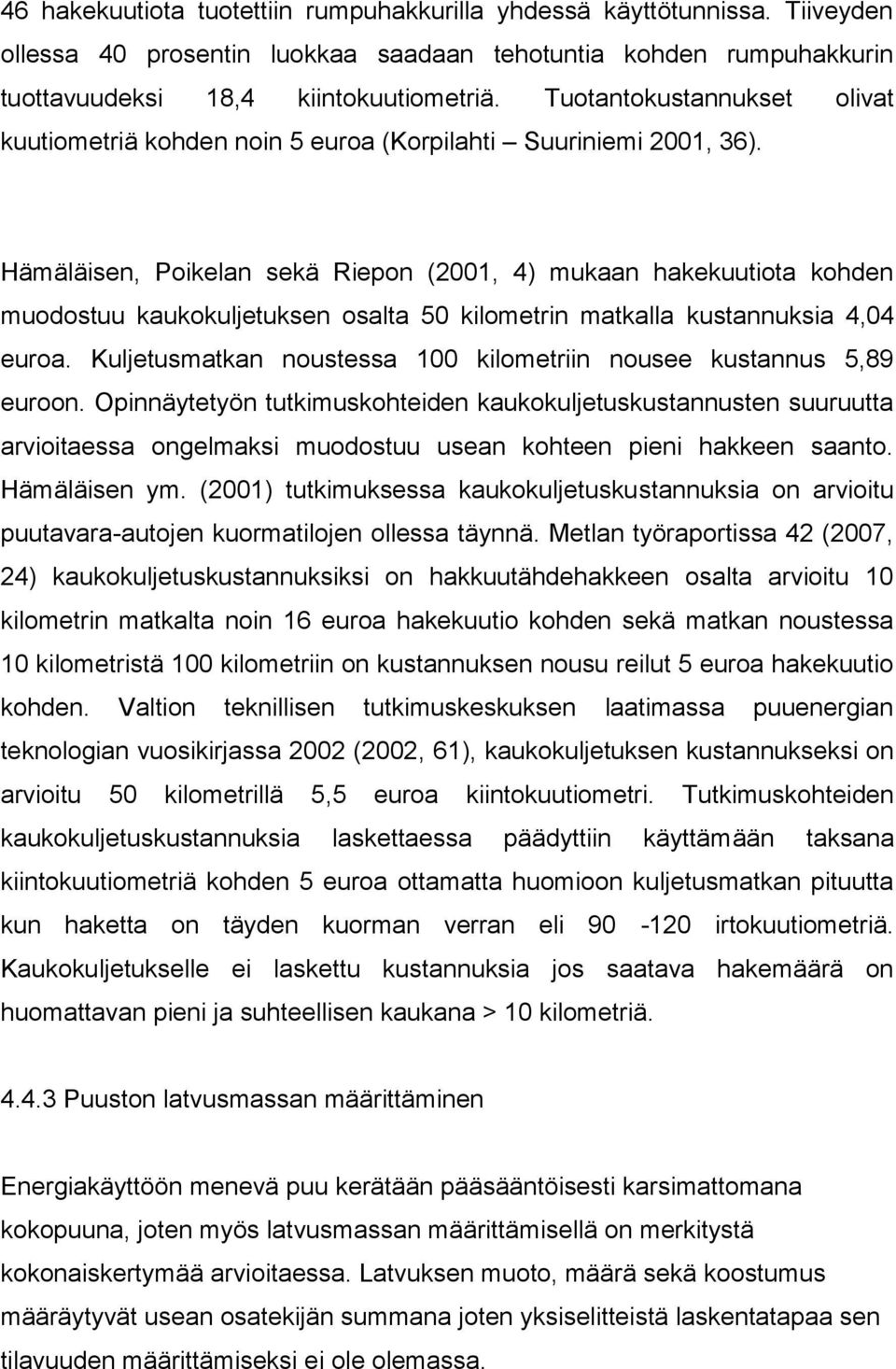 Hämäläisen, Poikelan sekä Riepon (2001, 4) mukaan hakekuutiota kohden muodostuu kaukokuljetuksen osalta 50 kilometrin matkalla kustannuksia 4,04 euroa.