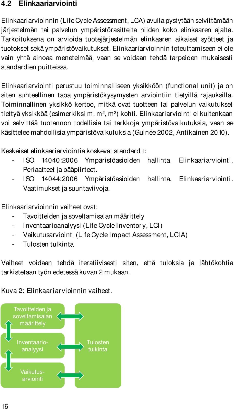 Elinkaariarvioinnin toteuttamiseen ei ole vain yhtä ainoaa menetelmää, vaan se voidaan tehdä tarpeiden mukaisesti standardien puitteissa.