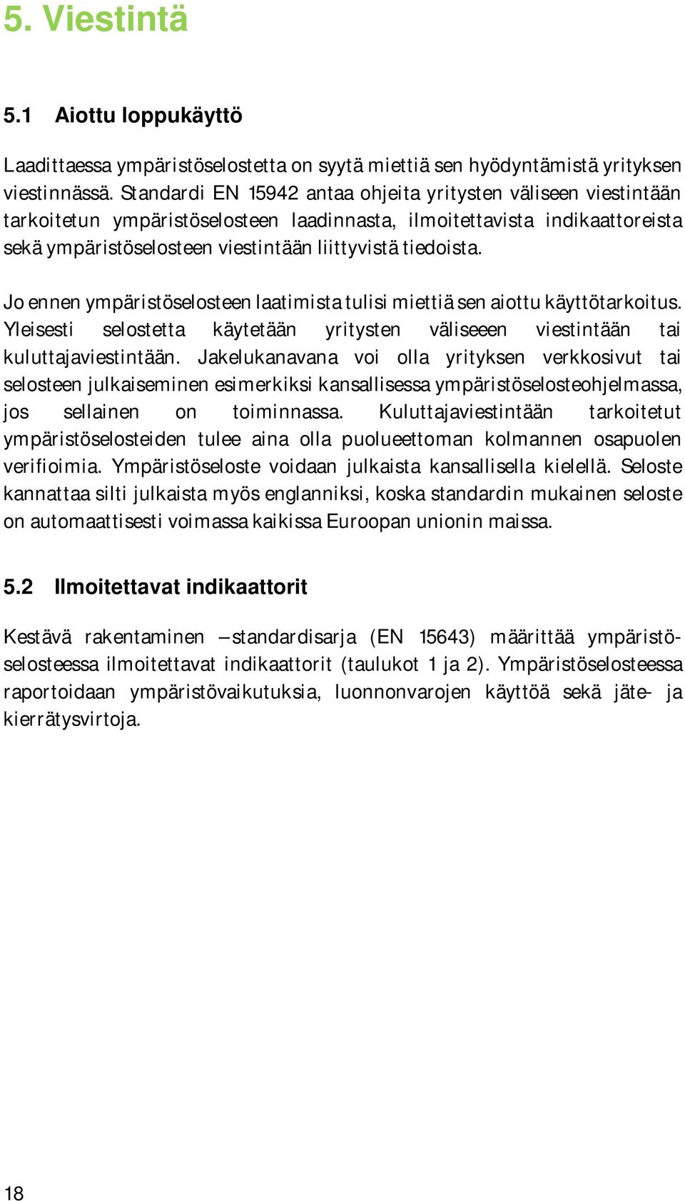 Jo ennen ympäristöselosteen laatimista tulisi miettiä sen aiottu käyttötarkoitus. Yleisesti selostetta käytetään yritysten väliseeen viestintään tai kuluttajaviestintään.