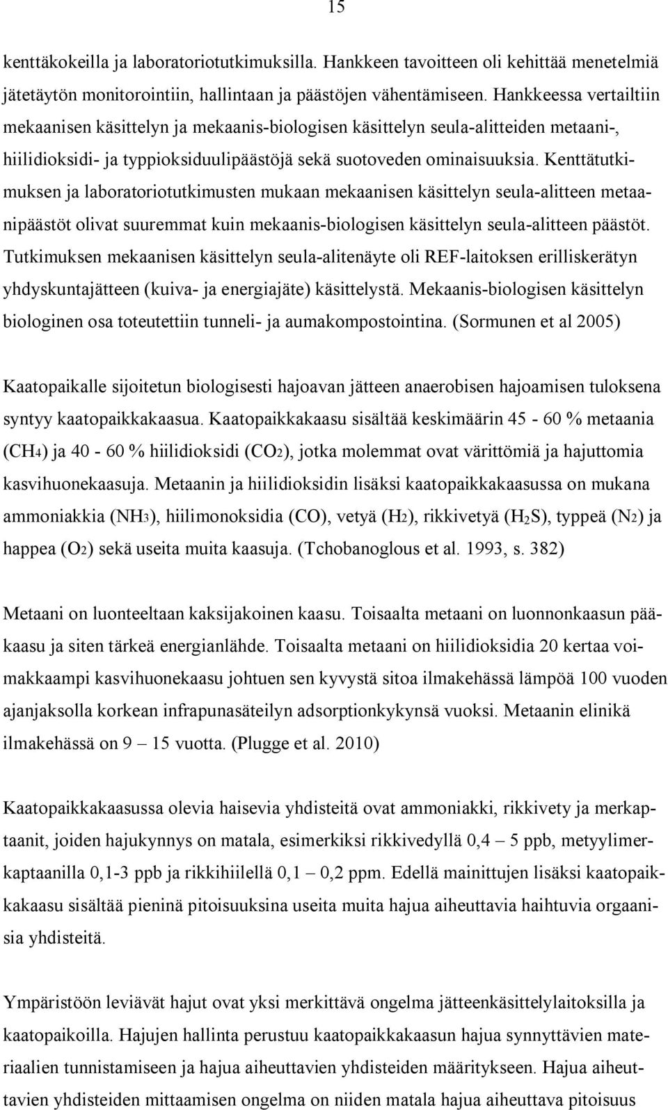 Kenttätutkimuksen ja laboratoriotutkimusten mukaan mekaanisen käsittelyn seula alitteen metaanipäästöt olivat suuremmat kuin mekaanis biologisen käsittelyn seula alitteen päästöt.