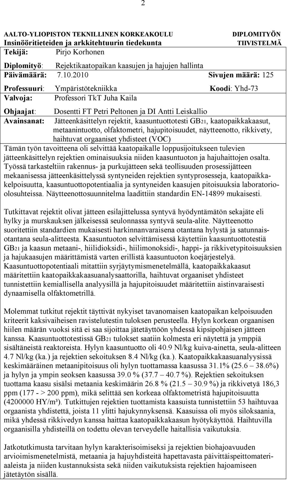 2010 Sivujen määrä: 125 Professuuri: Ympäristötekniikka Koodi: Yhd 73 Valvoja: Professori TkT Juha Kaila Ohjaajat: Avainsanat: Dosentti FT Petri Peltonen ja DI Antti Leiskallio Jätteenkäsittelyn