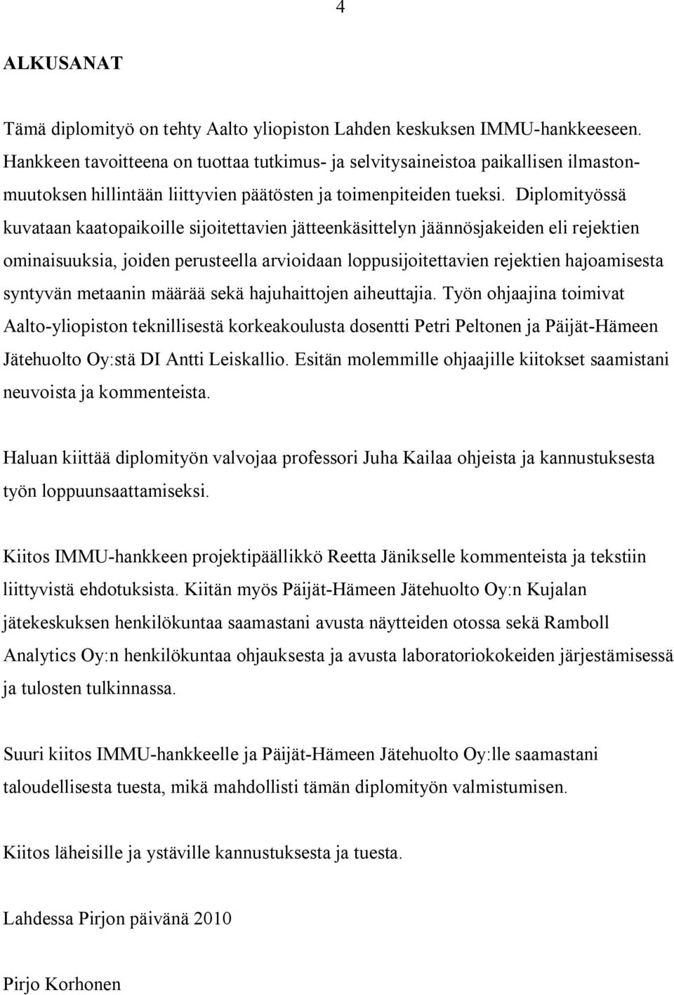 Diplomityössä kuvataan kaatopaikoille sijoitettavien jätteenkäsittelyn jäännösjakeiden eli rejektien ominaisuuksia, joiden perusteella arvioidaan loppusijoitettavien rejektien hajoamisesta syntyvän