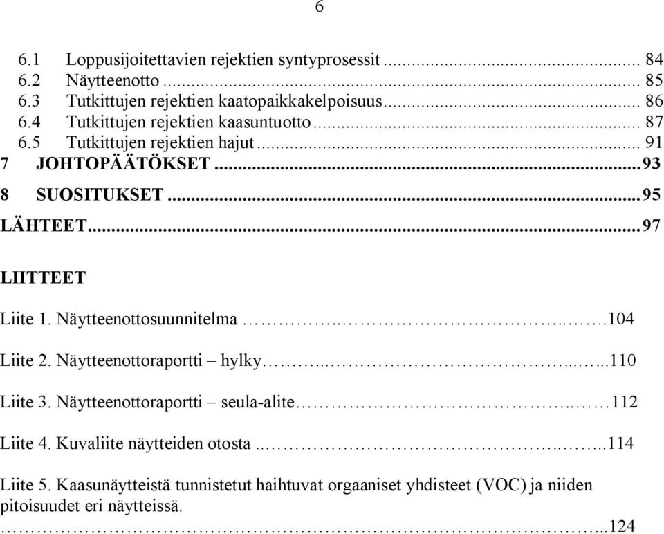 ..97 LIITTEET Liite 1. Näytteenottosuunnitelma.....104 Liite 2. Näytteenottoraportti hylky.........110 Liite 3. Näytteenottoraportti seula alite.