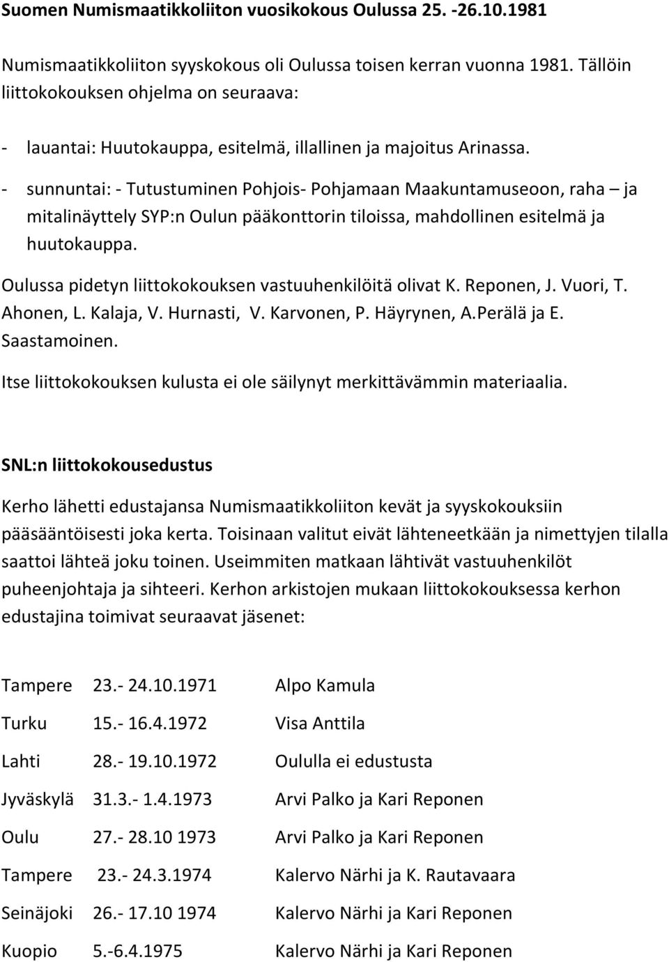 - sunnuntai: - Tutustuminen Pohjois- Pohjamaan Maakuntamuseoon, raha ja mitalinäyttely SYP:n Oulun pääkonttorin tiloissa, mahdollinen esitelmä ja huutokauppa.