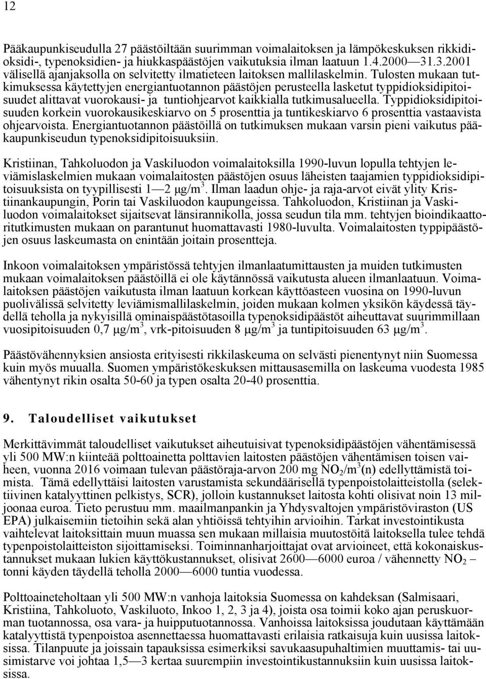 Tulosten mukaan tutkimuksessa käytettyjen energiantuotannon päästöjen perusteella lasketut typpidioksidipitoisuudet alittavat vuorokausi- ja tuntiohjearvot kaikkialla tutkimusalueella.