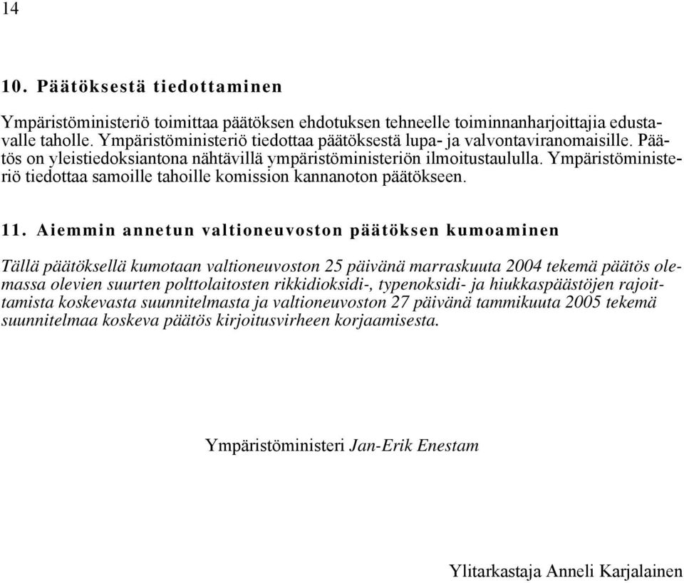 Ympäristöministeriö tiedottaa samoille tahoille komission kannanoton päätökseen. 11.