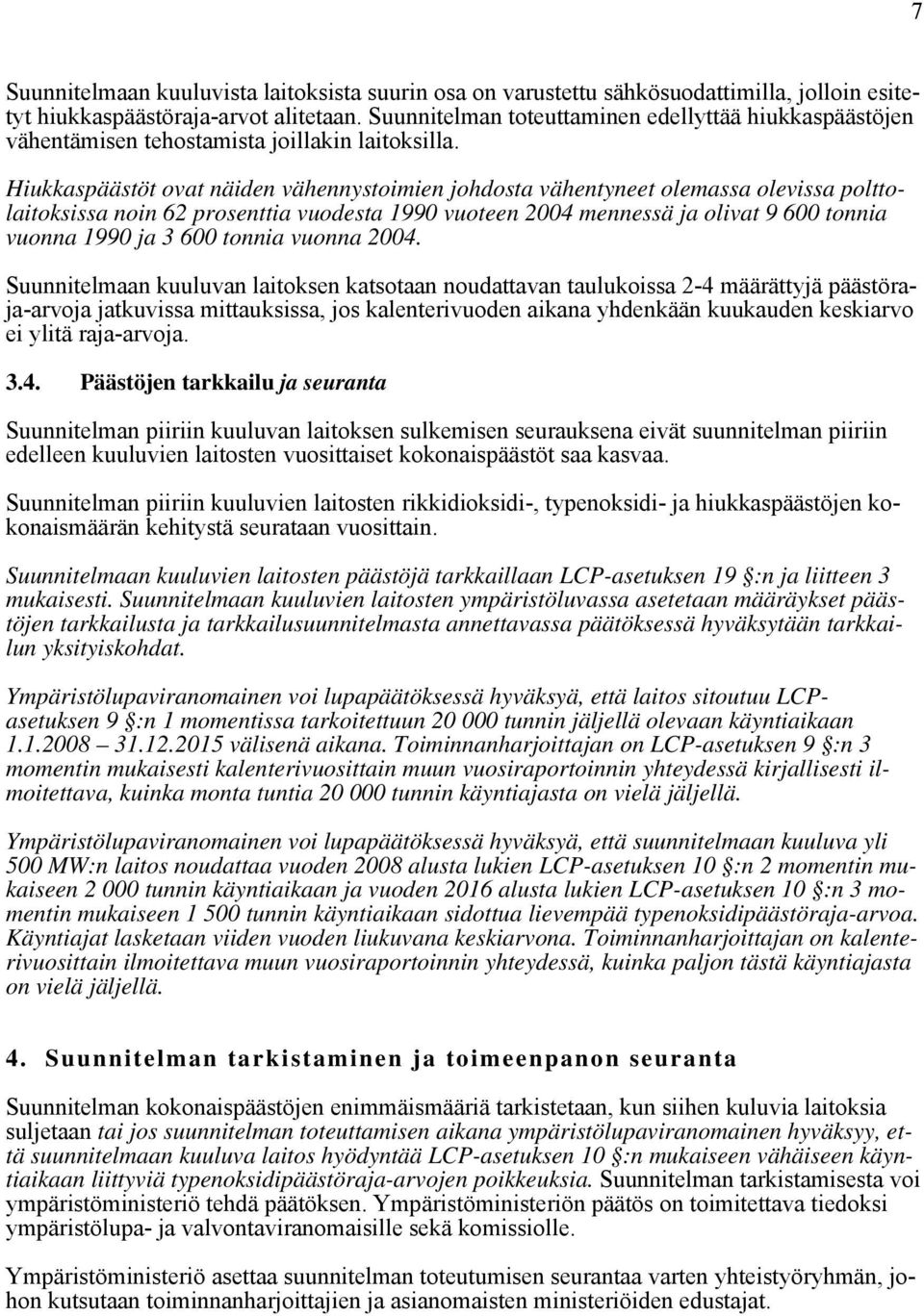 Hiukkaspäästöt ovat näiden vähennystoimien johdosta vähentyneet olemassa olevissa polttolaitoksissa noin 62 prosenttia vuodesta 1990 vuoteen 2004 mennessä ja olivat 9 600 tonnia vuonna 1990 ja 3 600