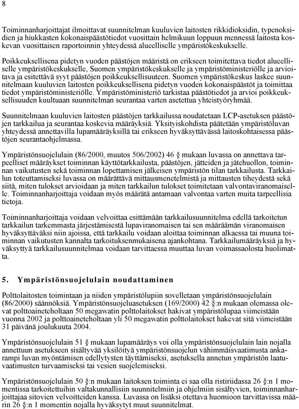 Poikkeuksellisena pidetyn vuoden päästöjen määristä on erikseen toimitettava tiedot alueelliselle ympäristökeskukselle, Suomen ympäristökeskukselle ja ympäristöministeriölle ja arvioitava ja