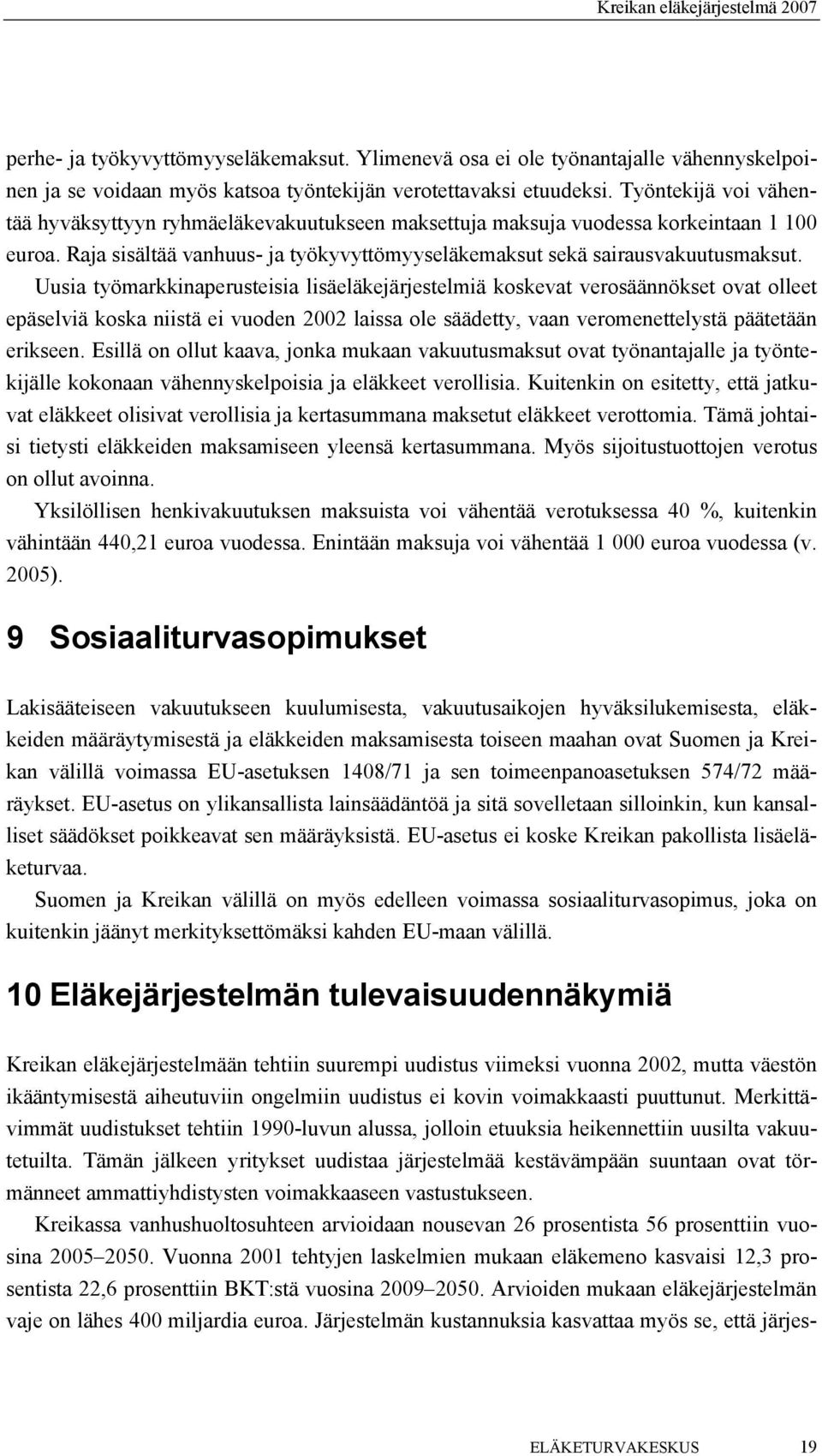 Uusia työmarkkinaperusteisia lisäeläkejärjestelmiä koskevat verosäännökset ovat olleet epäselviä koska niistä ei vuoden 2002 laissa ole säädetty, vaan veromenettelystä päätetään erikseen.