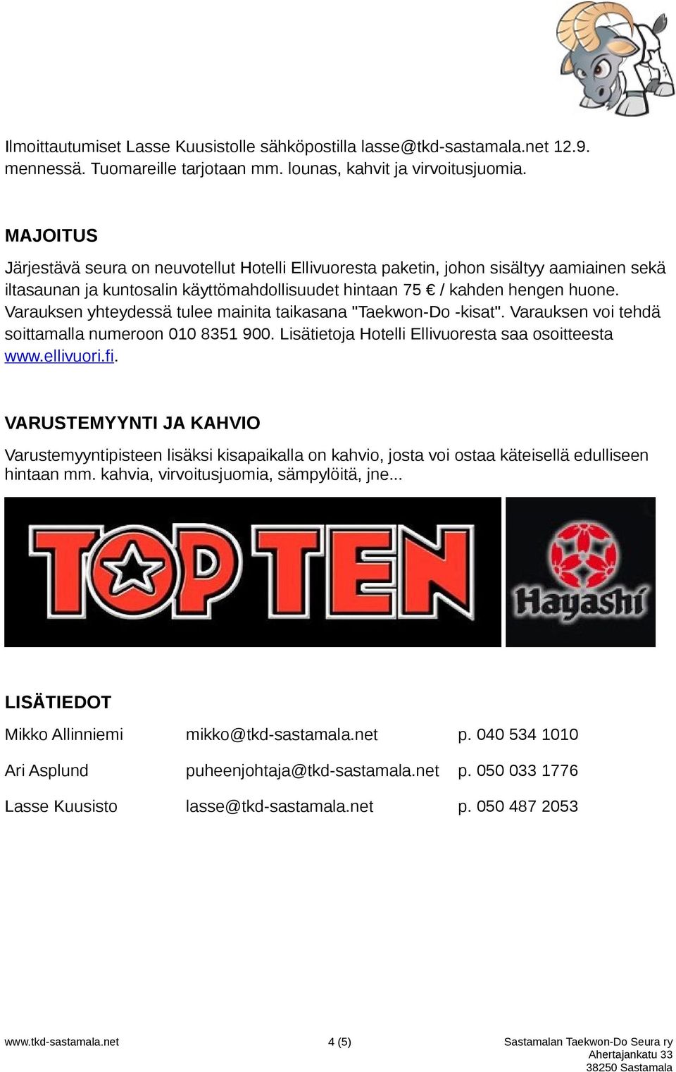 Varauksen yhteydessä tulee mainita taikasana "Taekwon-Do -kisat". Varauksen voi tehdä soittamalla numeroon 010 8351 900. Lisätietoja Hotelli Ellivuoresta saa osoitteesta www.ellivuori.fi.