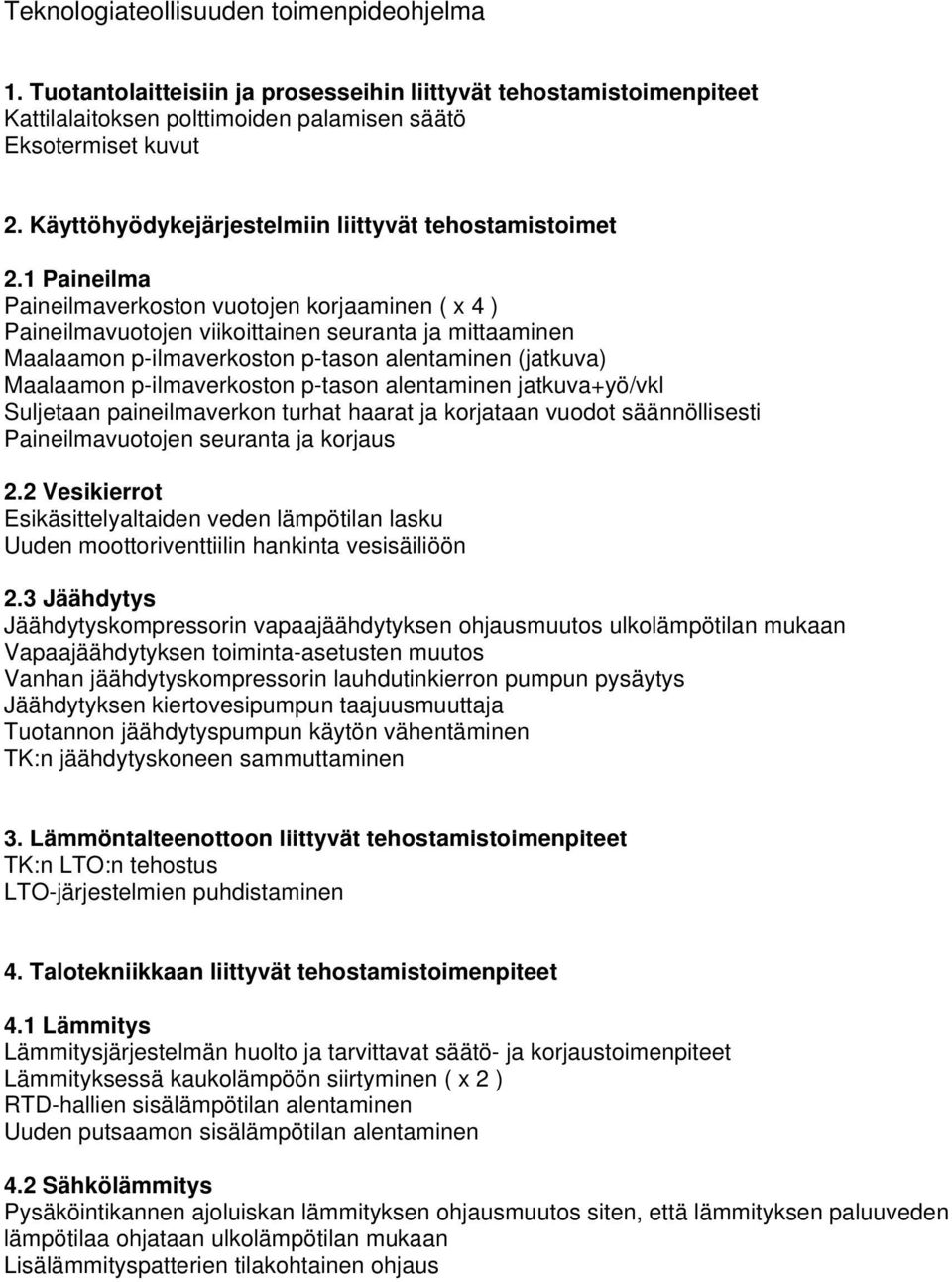 1 Paineilma Paineilmaverkoston vuotojen korjaaminen ( x 4 ) Paineilmavuotojen viikoittainen seuranta ja mittaaminen Maalaamon p-ilmaverkoston p-tason alentaminen (jatkuva) Maalaamon p-ilmaverkoston