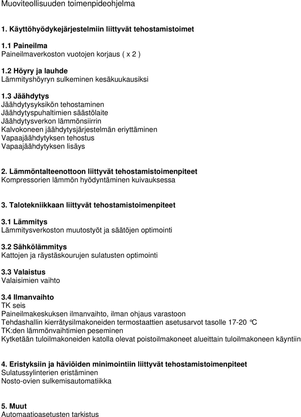 3 Jäähdytys Jäähdytysyksikön tehostaminen Jäähdytyspuhaltimien säästölaite Jäähdytysverkon lämmönsiirrin Kalvokoneen jäähdytysjärjestelmän eriyttäminen Vapaajäähdytyksen tehostus Vapaajäähdytyksen