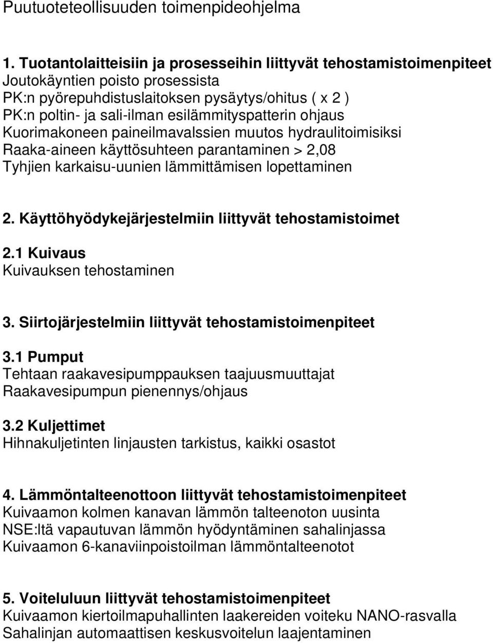 esilämmityspatterin ohjaus Kuorimakoneen paineilmavalssien muutos hydraulitoimisiksi Raaka-aineen käyttösuhteen parantaminen > 2,08 Tyhjien karkaisu-uunien lämmittämisen lopettaminen 2.