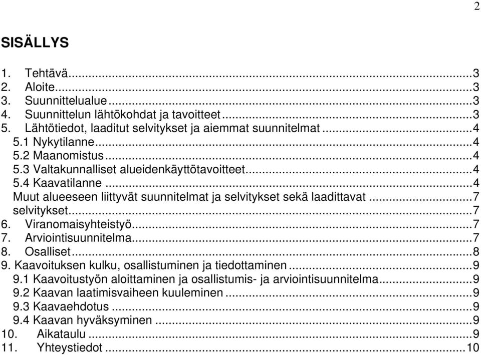 ..7 selvitykset...7 6. Viranomaisyhteistyö...7 7. Arviointisuunnitelma...7 8. Osalliset...8 9. Kaavoituksen kulku, osallistuminen ja tiedottaminen...9 9.