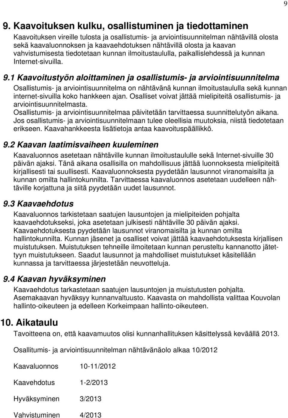 1 Kaavoitustyön aloittaminen ja osallistumis- ja arviointisuunnitelma Osallistumis- ja arviointisuunnitelma on nähtävänä kunnan ilmoitustaululla sekä kunnan internet-sivuilla koko hankkeen ajan.