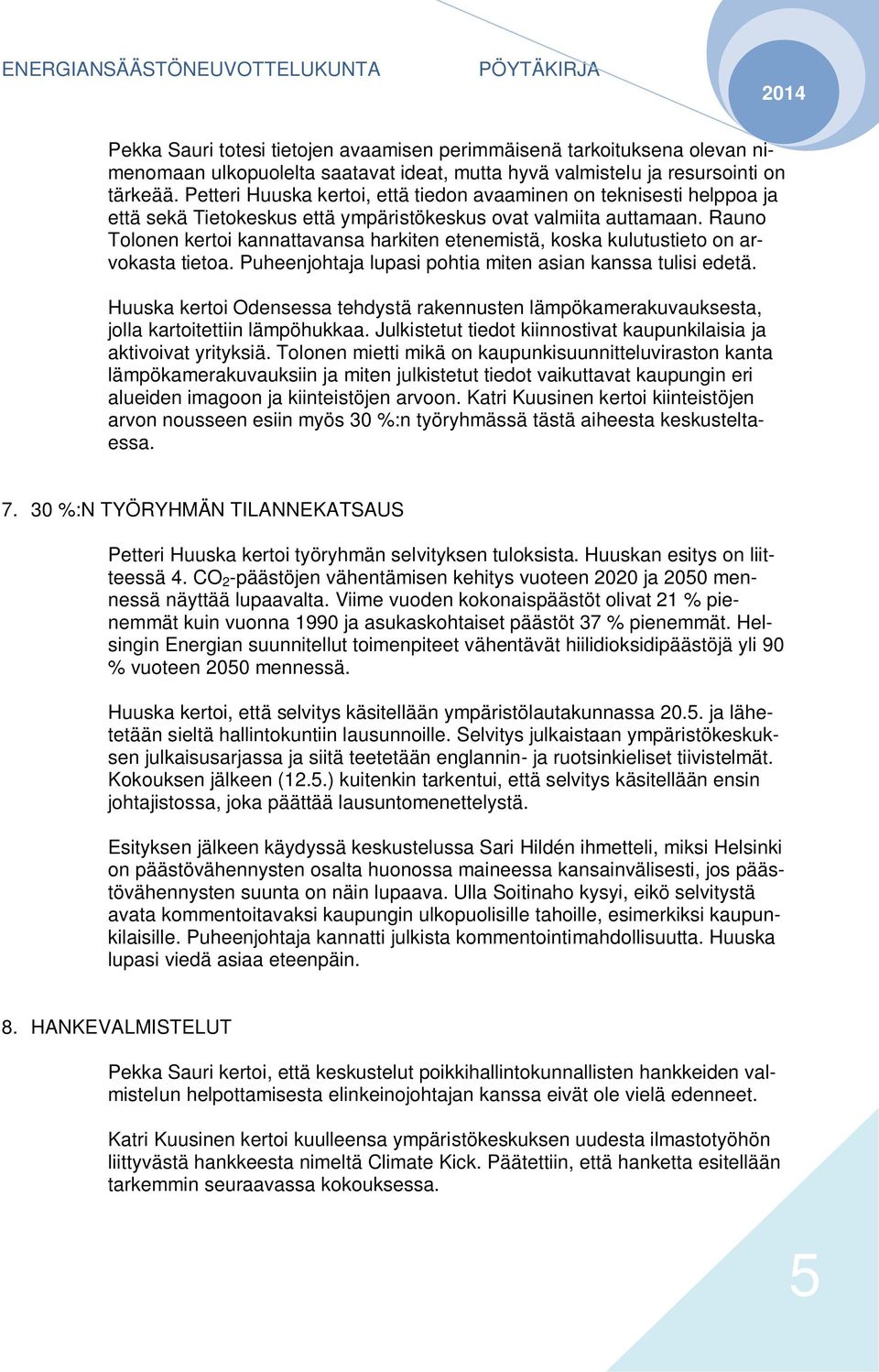 Rauno Tolonen kertoi kannattavansa harkiten etenemistä, koska kulutustieto on arvokasta tietoa. Puheenjohtaja lupasi pohtia miten asian kanssa tulisi edetä.