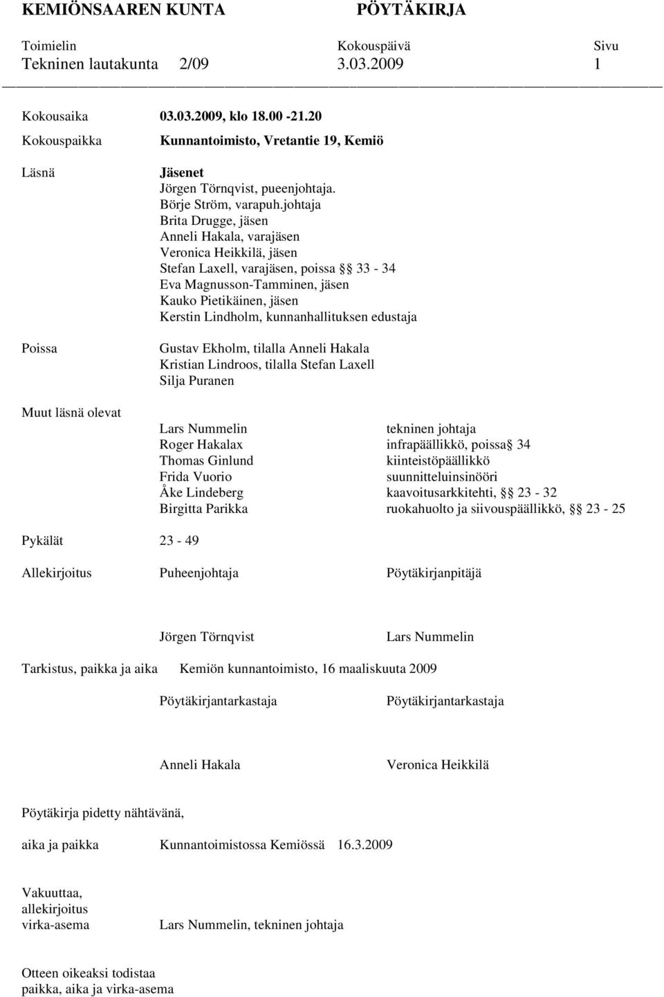 johtaja Brita Drugge, jäsen Anneli Hakala, varajäsen Veronica Heikkilä, jäsen Stefan Laxell, varajäsen, poissa 33-34 Eva Magnusson-Tamminen, jäsen Kauko Pietikäinen, jäsen Kerstin Lindholm,