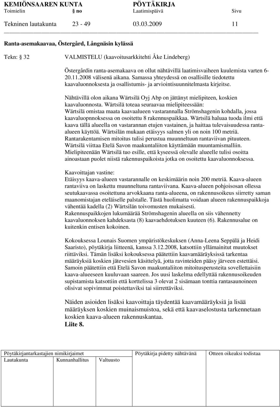 6-20.11.2008 välisenä aikana. Samassa yhteydessä on osallisille tiedotettu kaavaluonnoksesta ja osallistumis- ja arviointisuunnitelmasta kirjeitse.