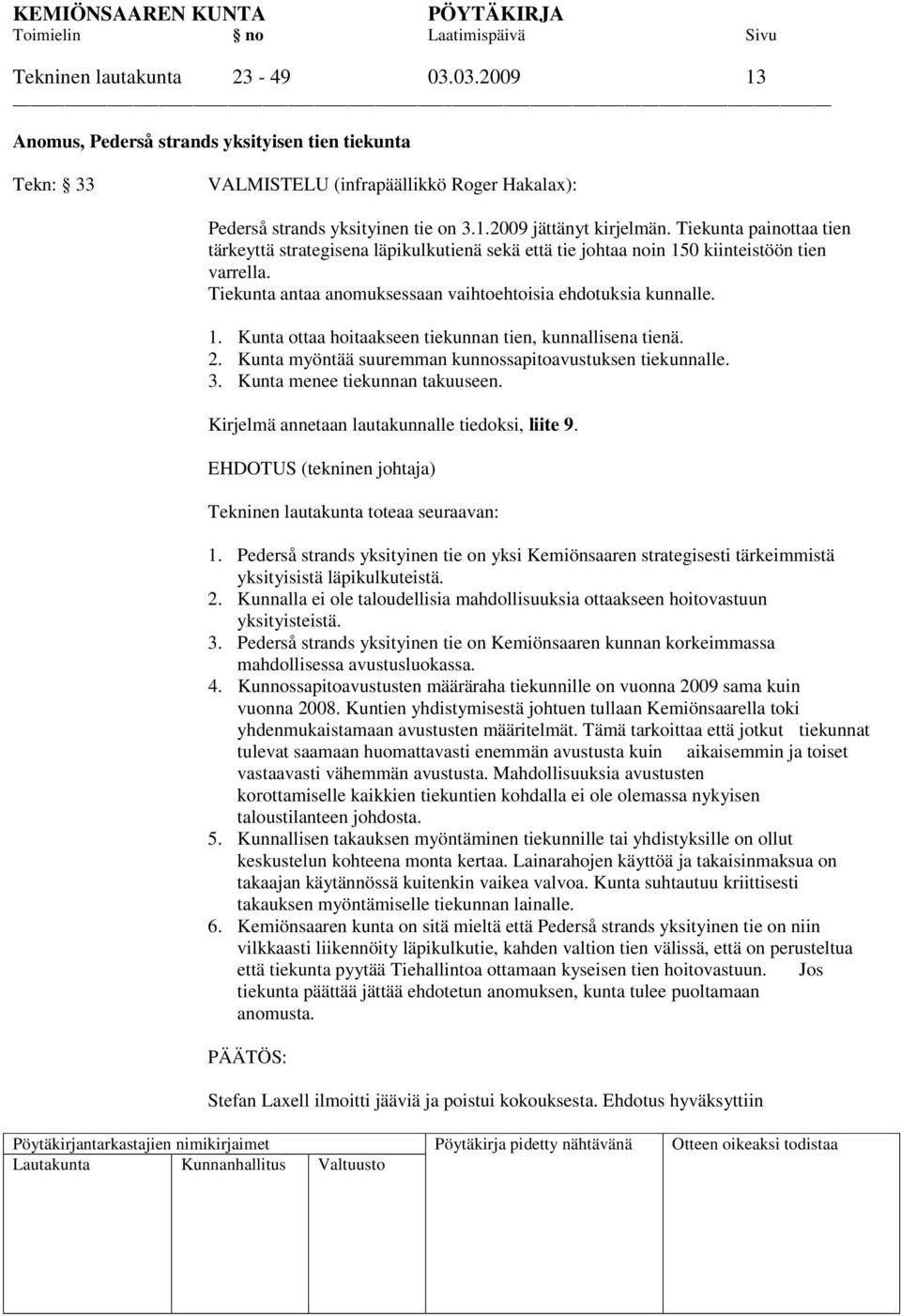 2. Kunta myöntää suuremman kunnossapitoavustuksen tiekunnalle. 3. Kunta menee tiekunnan takuuseen. Kirjelmä annetaan lautakunnalle tiedoksi, liite 9.