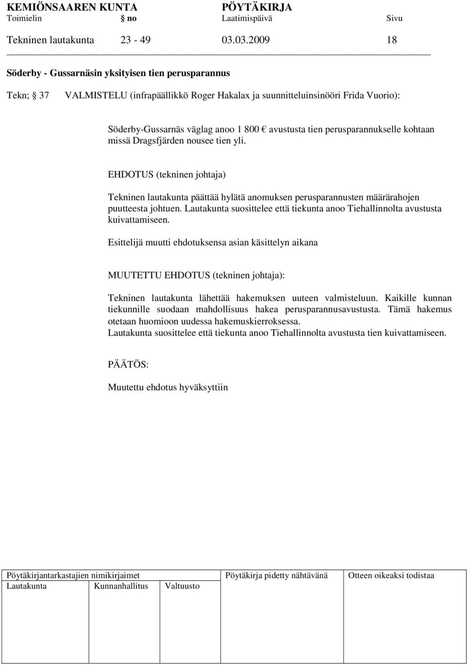 tien perusparannukselle kohtaan missä Dragsfjärden nousee tien yli. EHDOTUS (tekninen johtaja) Tekninen lautakunta päättää hylätä anomuksen perusparannusten määrärahojen puutteesta johtuen.