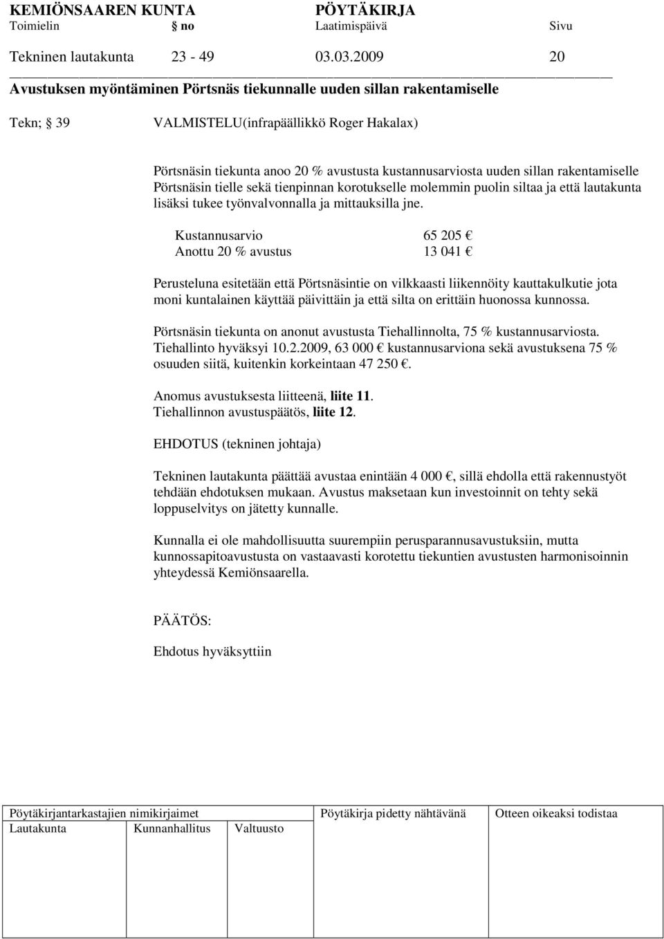 sillan rakentamiselle Pörtsnäsin tielle sekä tienpinnan korotukselle molemmin puolin siltaa ja että lautakunta lisäksi tukee työnvalvonnalla ja mittauksilla jne.