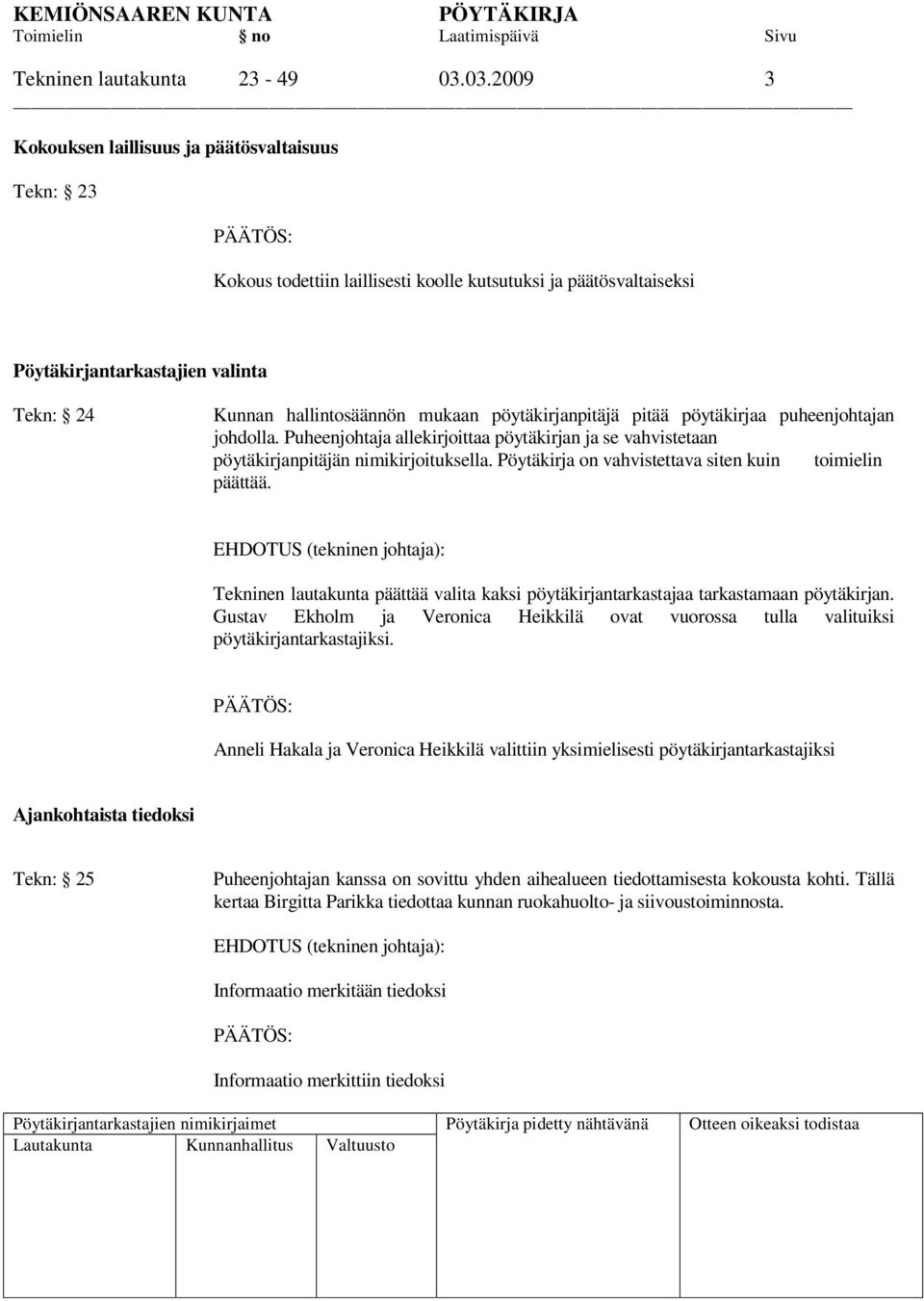 pöytäkirjanpitäjä pitää pöytäkirjaa puheenjohtajan johdolla. Puheenjohtaja allekirjoittaa pöytäkirjan ja se vahvistetaan pöytäkirjanpitäjän nimikirjoituksella.