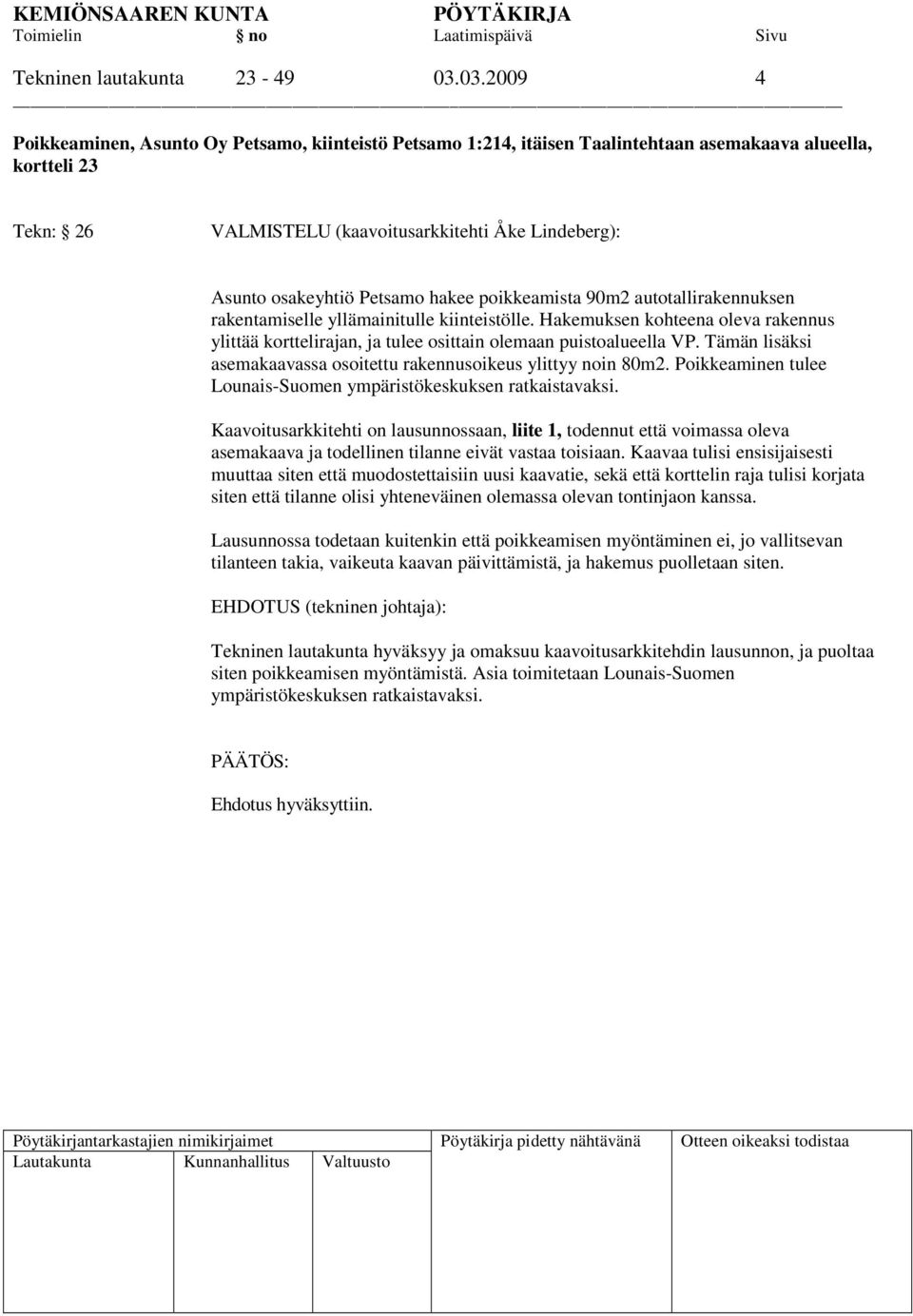 Petsamo hakee poikkeamista 90m2 autotallirakennuksen rakentamiselle yllämainitulle kiinteistölle. Hakemuksen kohteena oleva rakennus ylittää korttelirajan, ja tulee osittain olemaan puistoalueella VP.