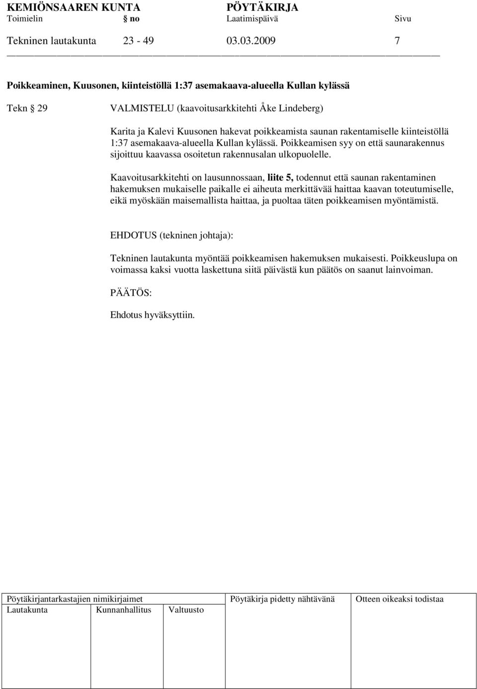 rakentamiselle kiinteistöllä 1:37 asemakaava-alueella Kullan kylässä. Poikkeamisen syy on että saunarakennus sijoittuu kaavassa osoitetun rakennusalan ulkopuolelle.