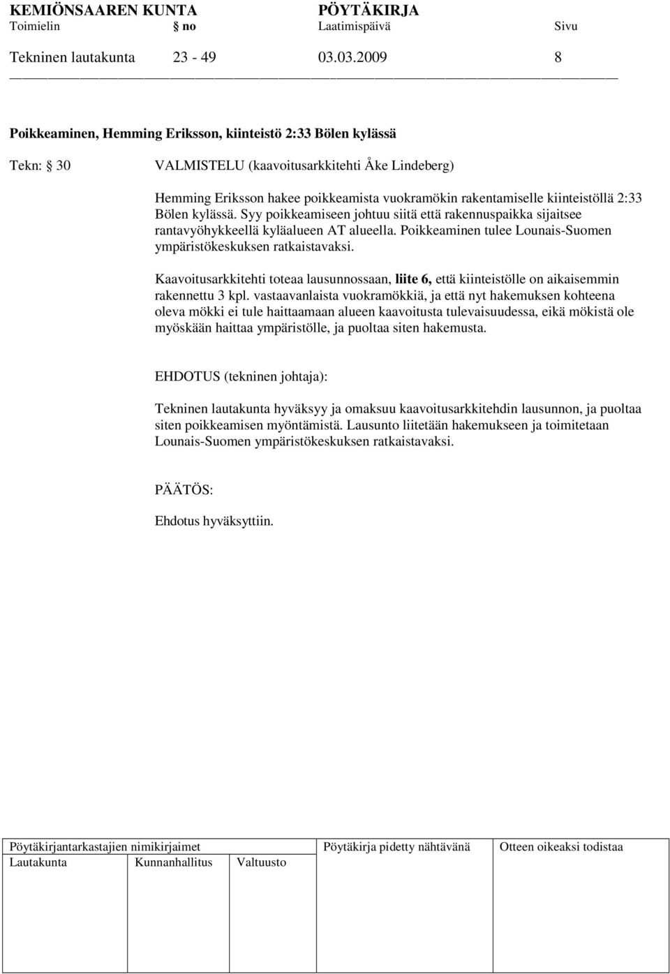 kiinteistöllä 2:33 Bölen kylässä. Syy poikkeamiseen johtuu siitä että rakennuspaikka sijaitsee rantavyöhykkeellä kyläalueen AT alueella.