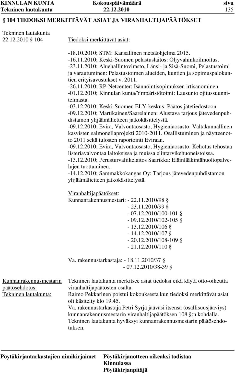 2010; Aluehallintovirasto, Länsi- ja Sisä-Suomi, Pelastustoimi ja varautuminen: Pelastustoimen alueiden, kuntien ja sopimuspalokuntien erityisavustukset v. 2011.