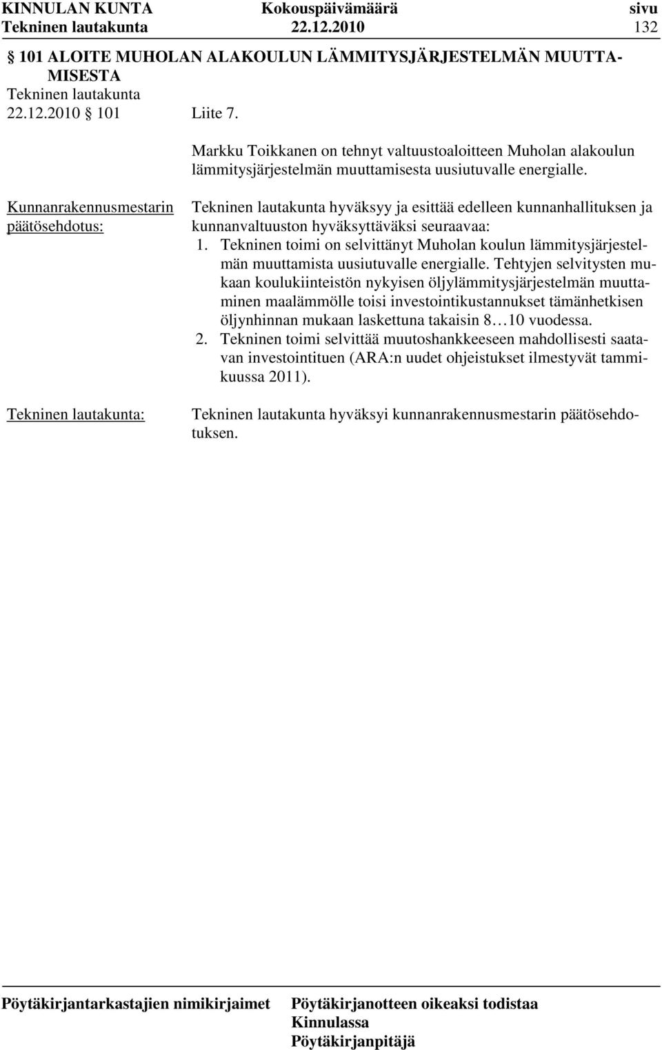 hyväksyy ja esittää edelleen kunnanhallituksen ja kunnanvaltuuston hyväksyttäväksi seuraavaa: 1.