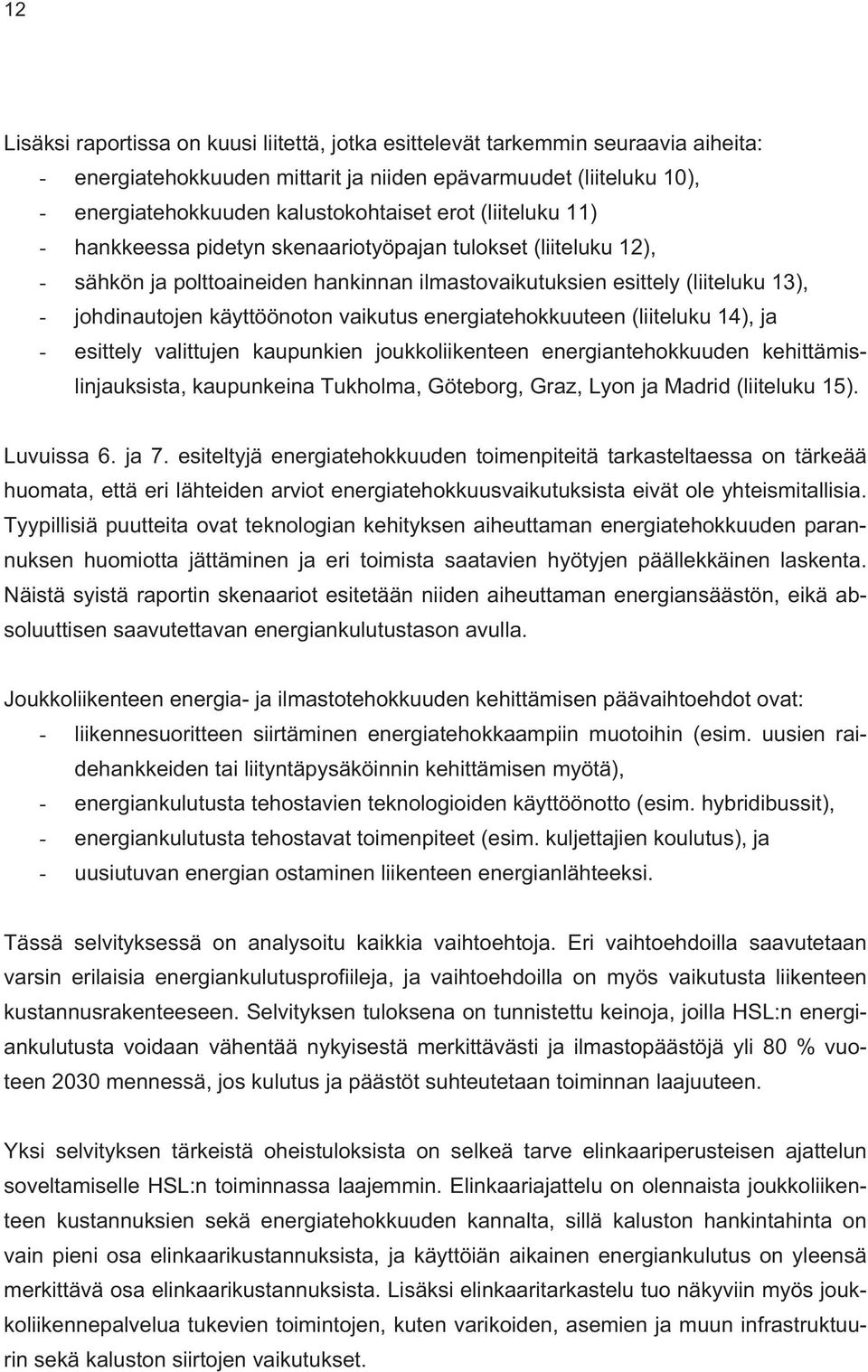 energiatehokkuuteen (liiteluku 14), ja - esittely valittujen kaupunkien joukkoliikenteen energiantehokkuuden kehittämislinjauksista, kaupunkeina Tukholma, Göteborg, Graz, Lyon ja Madrid (liiteluku