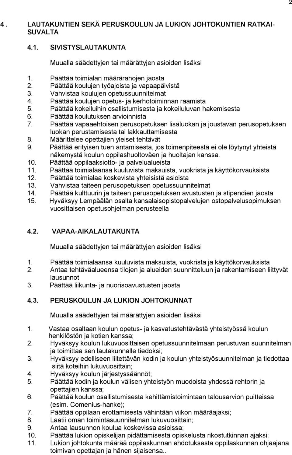 Päättää kokeiluihin osallistumisesta ja kokeiluluvan hakemisesta 6. Päättää koulutuksen arvioinnista 7.