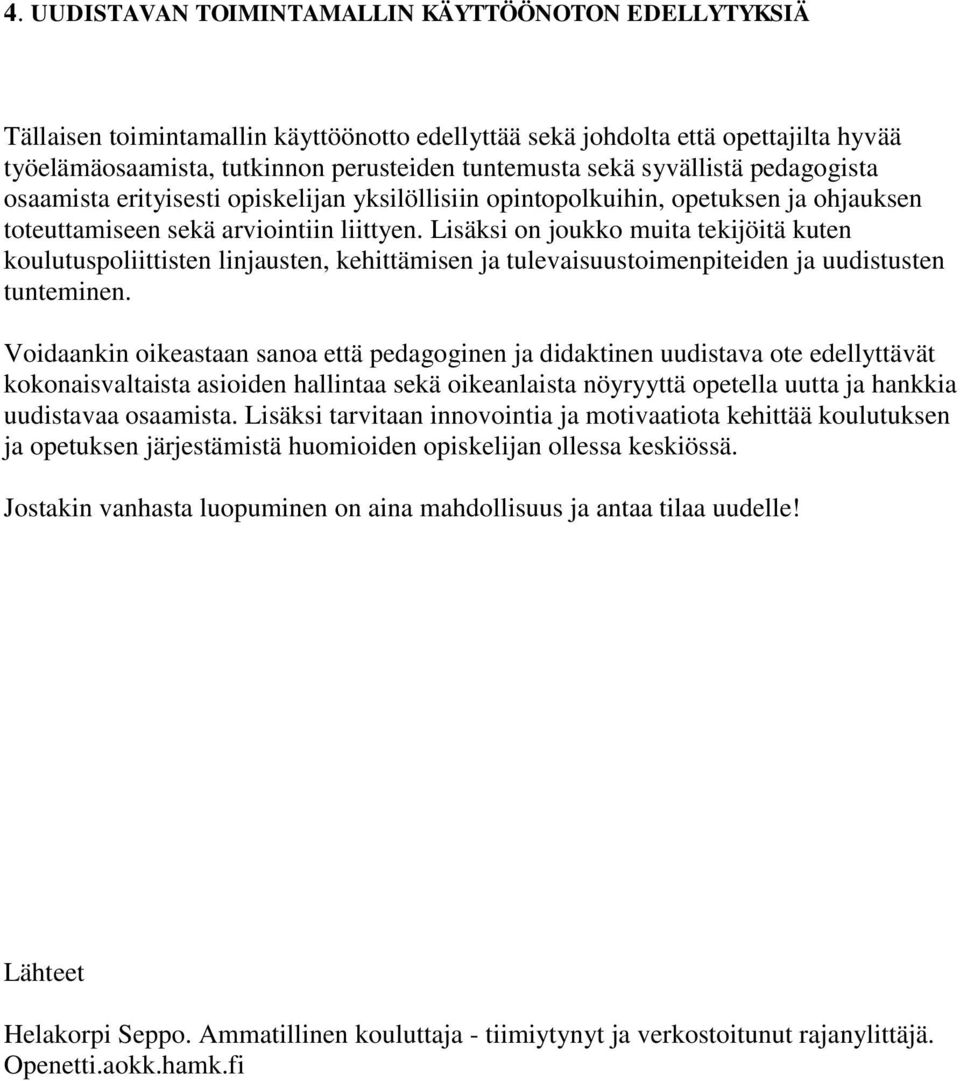 Lisäksi on joukko muita tekijöitä kuten koulutuspoliittisten linjausten, kehittämisen ja tulevaisuustoimenpiteiden ja uudistusten tunteminen.