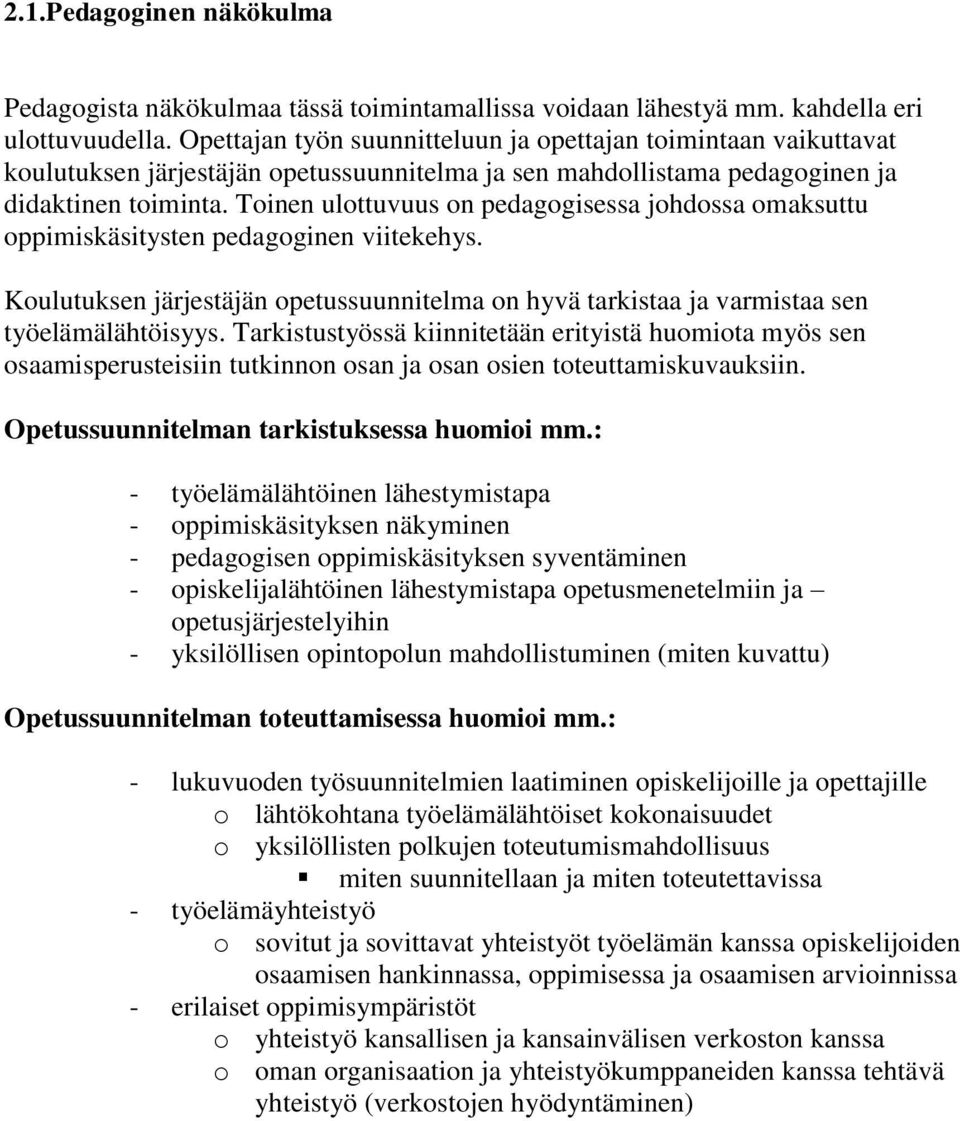 Toinen ulottuvuus on pedagogisessa johdossa omaksuttu oppimiskäsitysten pedagoginen viitekehys. Koulutuksen järjestäjän opetussuunnitelma on hyvä tarkistaa ja varmistaa sen työelämälähtöisyys.