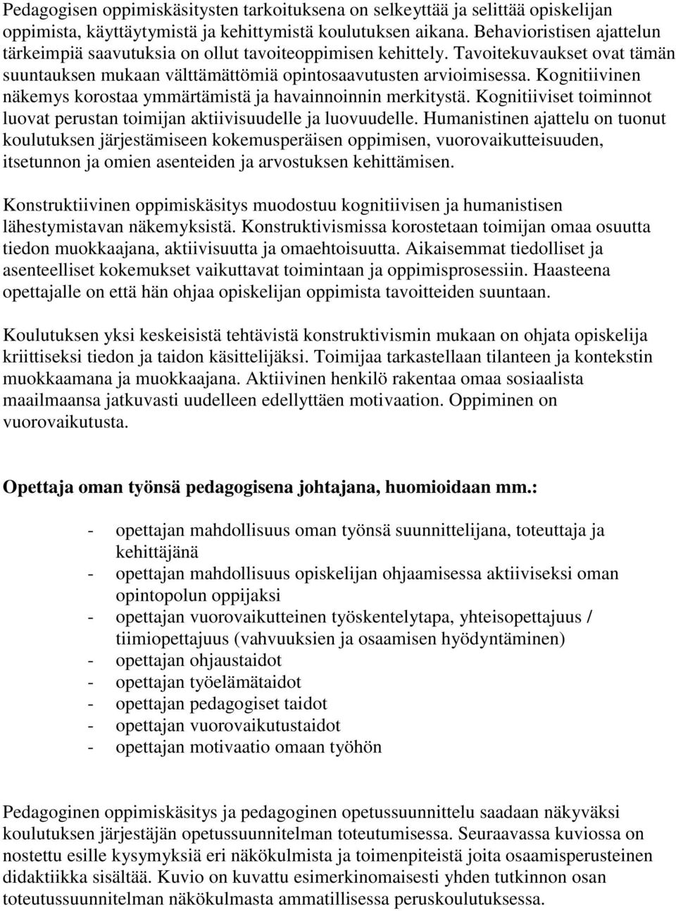 Kognitiivinen näkemys korostaa ymmärtämistä ja havainnoinnin merkitystä. Kognitiiviset toiminnot luovat perustan toimijan aktiivisuudelle ja luovuudelle.