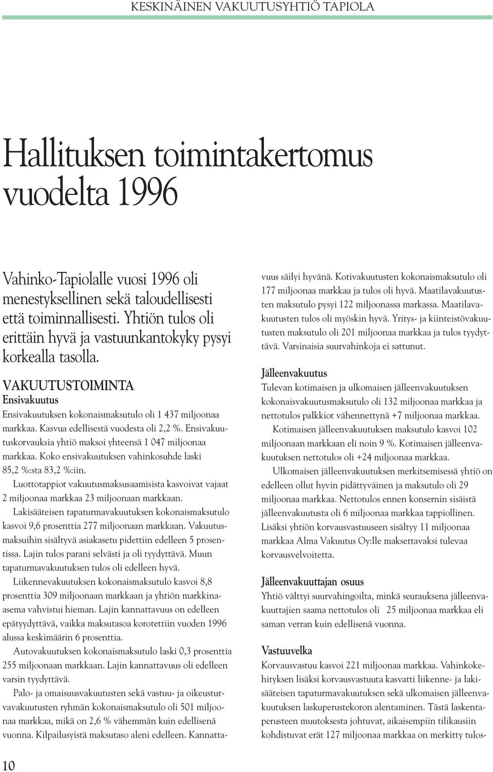 Kasvua edellisestä vuodesta oli 2,2 %. Ensivakuutuskorvauksia yhtiö maksoi yhteensä 1 047 miljoonaa markkaa. Koko ensivakuutuksen vahinkosuhde laski 85,2 %:sta 83,2 %:iin.