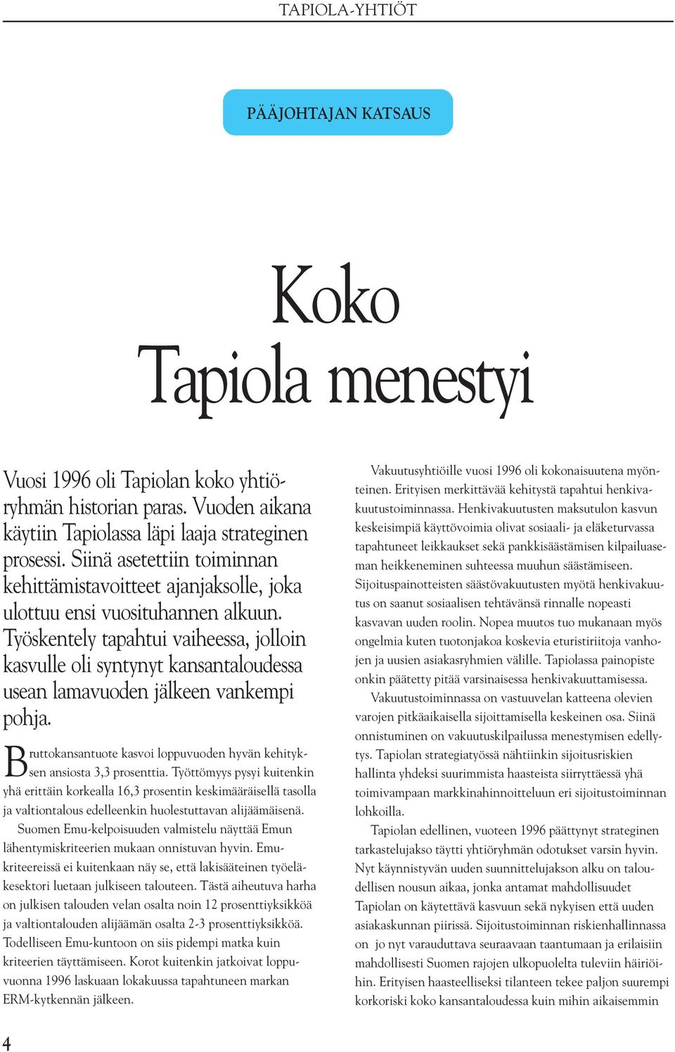 Työskentely tapahtui vaiheessa, jolloin kasvulle oli syntynyt kansantaloudessa usean lamavuoden jälkeen vankempi pohja. Bruttokansantuote kasvoi loppuvuoden hyvän kehityksen ansiosta 3,3 prosenttia.