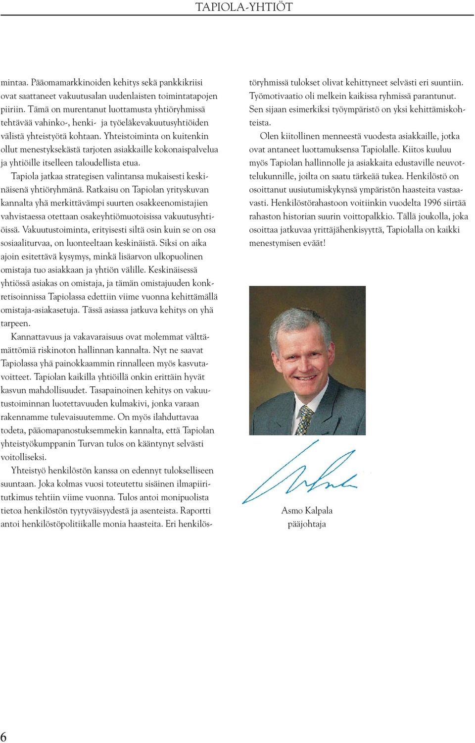 Yhteistoiminta on kuitenkin ollut menestyksekästä tarjoten asiakkaille kokonaispalvelua ja yhtiöille itselleen taloudellista etua.
