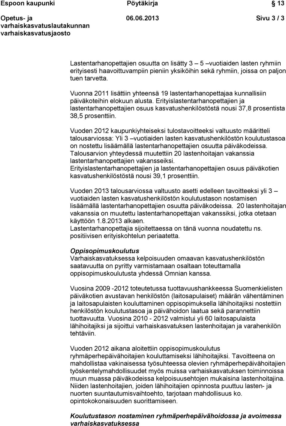 Erityislastentarhanopettajien ja lastentarhanopettajien osuus kasvatushenkilöstöstä nousi 37,8 prosentista 38,5 prosenttiin.