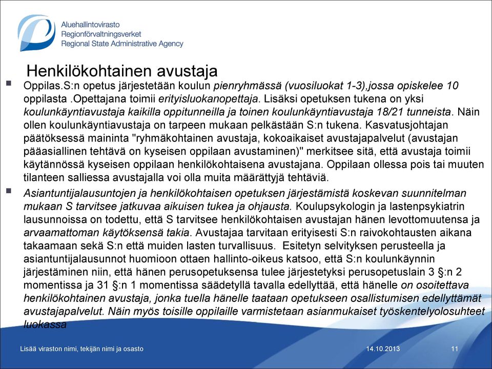 Kasvatusjohtajan päätöksessä maininta "ryhmäkohtainen avustaja, kokoaikaiset avustajapalvelut (avustajan pääasiallinen tehtävä on kyseisen oppilaan avustaminen)" merkitsee sitä, että avustaja toimii