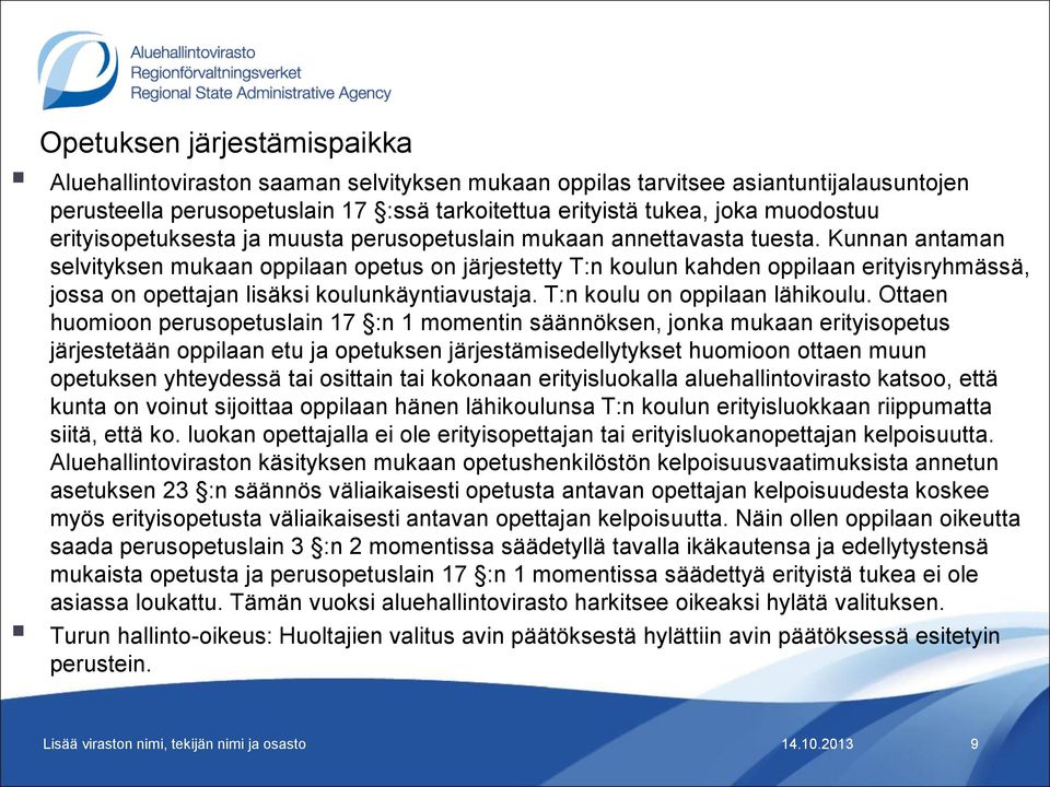 Kunnan antaman selvityksen mukaan oppilaan opetus on järjestetty T:n koulun kahden oppilaan erityisryhmässä, jossa on opettajan lisäksi koulunkäyntiavustaja. T:n koulu on oppilaan lähikoulu.
