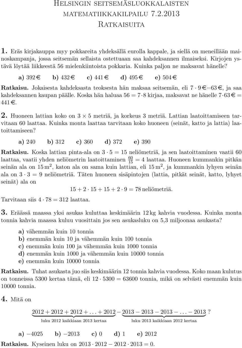 Kirjojen ystävä löytää liikkeestä 56 mielenkiintoista pokkaria. Kuinka paljon ne maksavat hänelle? a) 39 e b) 43 e c) 441 e d) 495 e e) 504 e Ratkaisu.