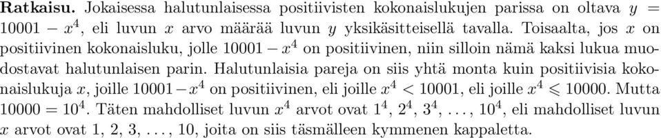 Halutunlaisia pareja on siis yhtä monta kuin positiivisia kokonaislukuja x, joille 10001 x 4 on positiivinen, eli joille x 4 < 10001, eli joille x 4 10000.