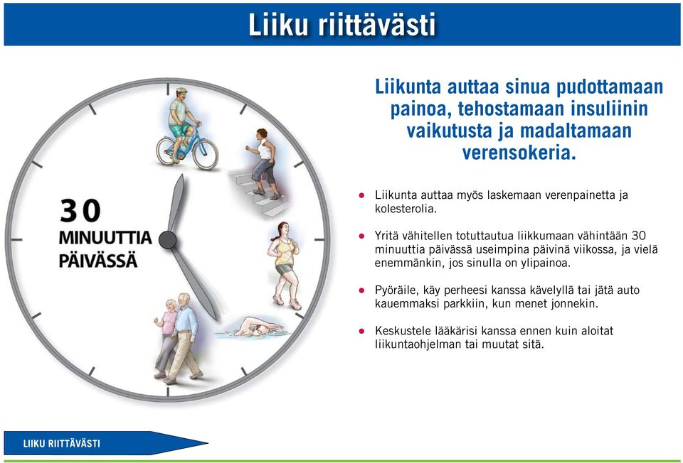 Yritä vähitellen totuttautua liikkumaan vähintään 30 minuuttia päivässä useimpina päivinä viikossa, ja vielä enemmänkin, jos