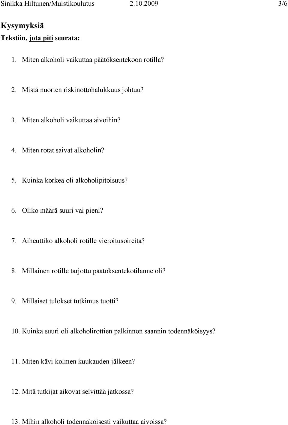 Aiheuttiko alkoholi rotille vieroitusoireita? 8. Millainen rotille tarjottu päätöksentekotilanne oli? 9. Millaiset tulokset tutkimus tuotti? 10.