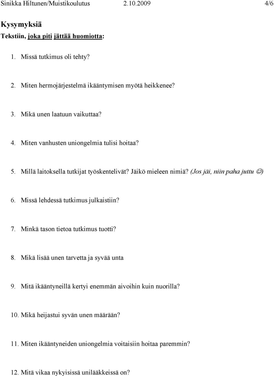 (Jos jäi, niin paha juttu ) 6. Missä lehdessä tutkimus julkaistiin? 7. Minkä tason tietoa tutkimus tuotti? 8. Mikä lisää unen tarvetta ja syvää unta 9.