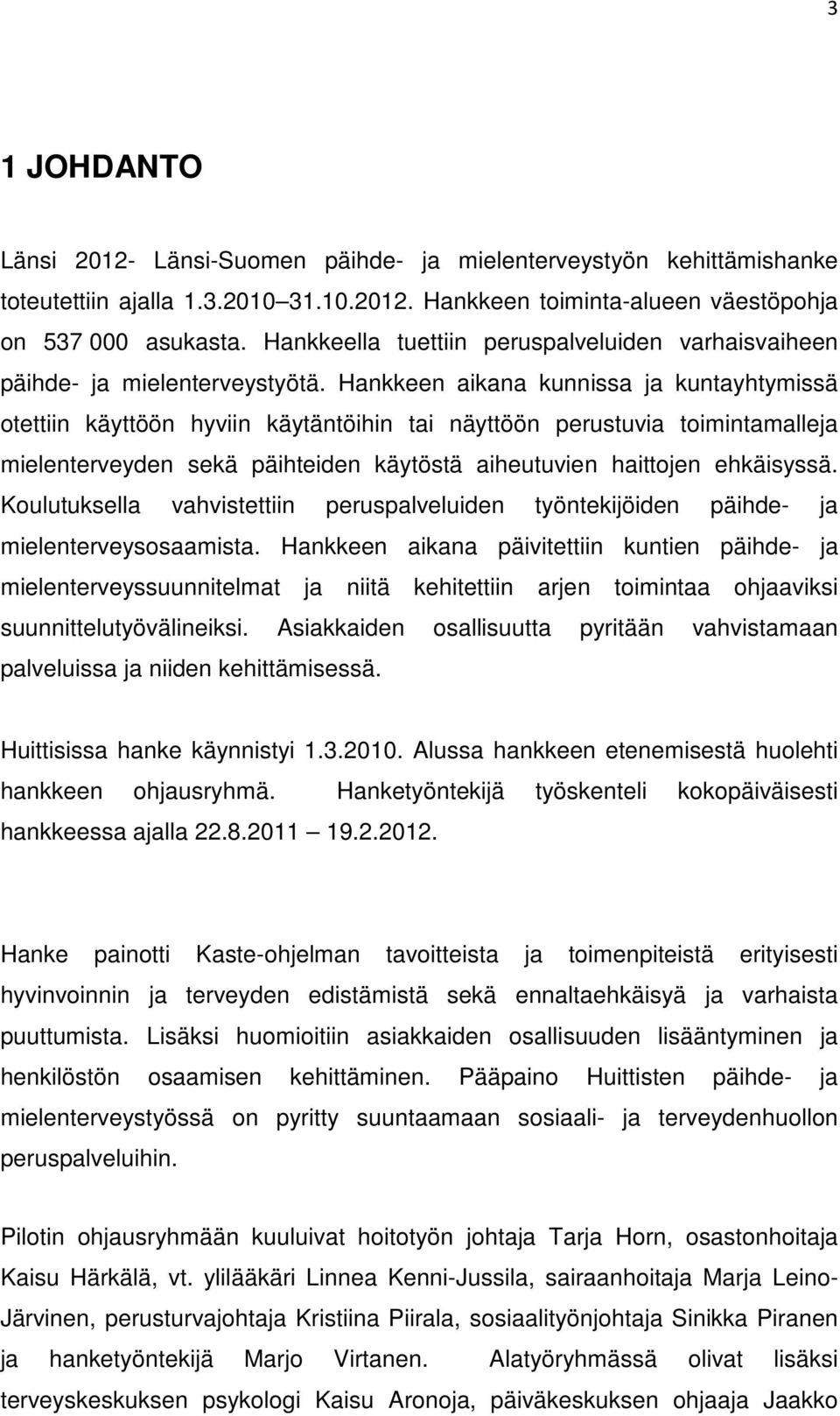 Hankkeen aikana kunnissa ja kuntayhtymissä otettiin käyttöön hyviin käytäntöihin tai näyttöön perustuvia toimintamalleja mielenterveyden sekä päihteiden käytöstä aiheutuvien haittojen ehkäisyssä.